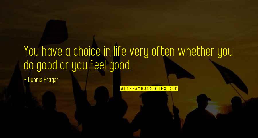 Not Having Feelings For Someone Anymore Quotes By Dennis Prager: You have a choice in life very often