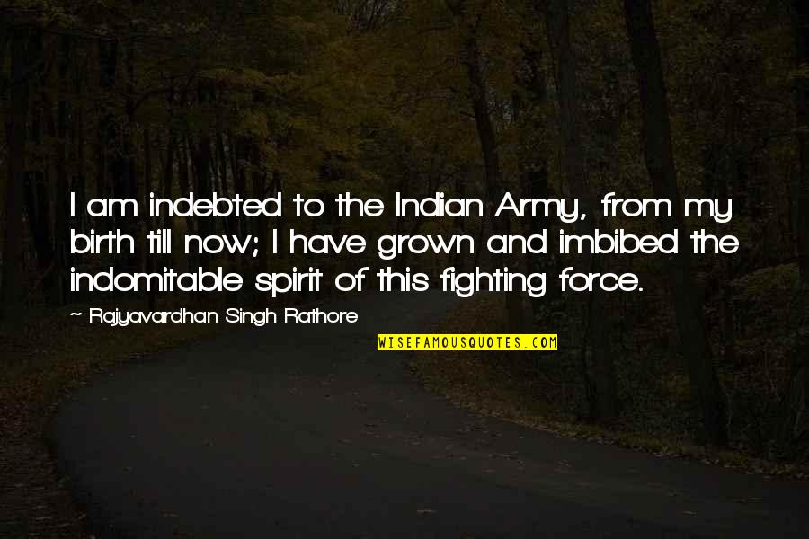 Not Having Feelings For Someone Anymore Quotes By Rajyavardhan Singh Rathore: I am indebted to the Indian Army, from Not Having Feelings For Someone Anymore Quotes By Rajyavardhan Singh Rathore: I am indebted to the Indian Army, from