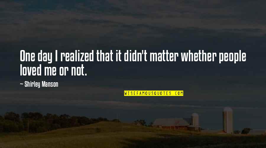 Not Having Feelings For Someone Anymore Quotes By Shirley Manson: One day I realized that it didn't matter