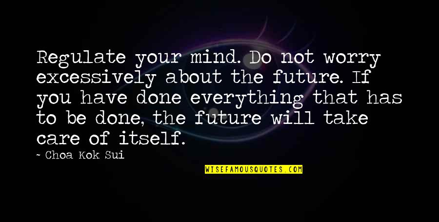 Not Having Feelings For Someone Quotes By Choa Kok Sui: Regulate your mind. Do not worry excessively about