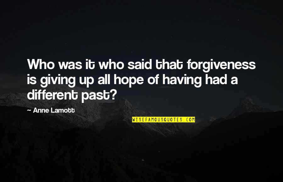 Not Having Hope Quotes By Anne Lamott: Who was it who said that forgiveness is