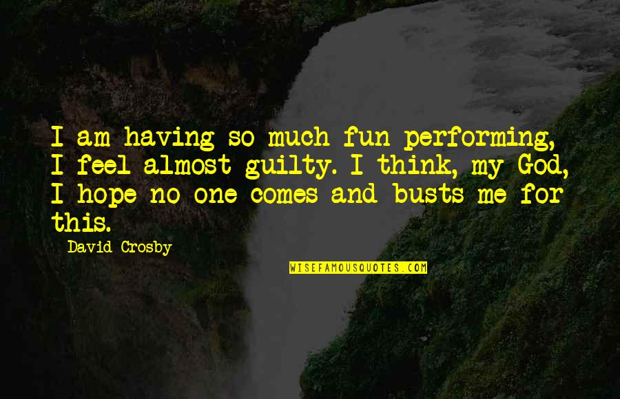 Not Having Hope Quotes By David Crosby: I am having so much fun performing, I