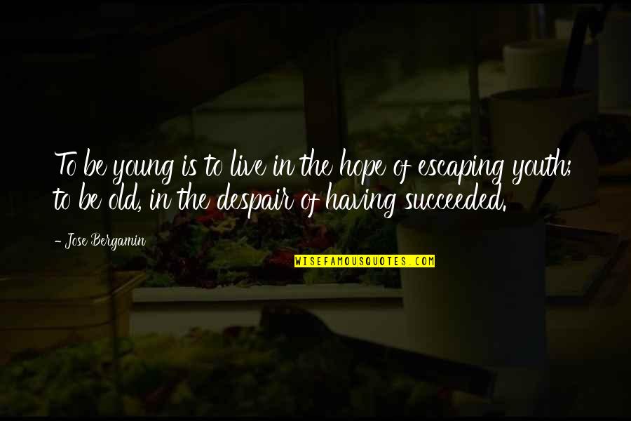 Not Having Hope Quotes By Jose Bergamin: To be young is to live in the