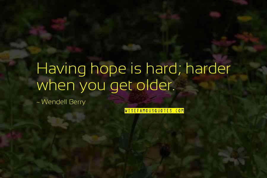 Not Having Hope Quotes By Wendell Berry: Having hope is hard; harder when you get