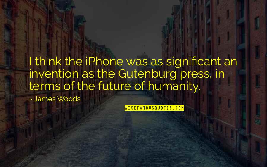 Not Having It All Figured Out Quotes By James Woods: I think the iPhone was as significant an