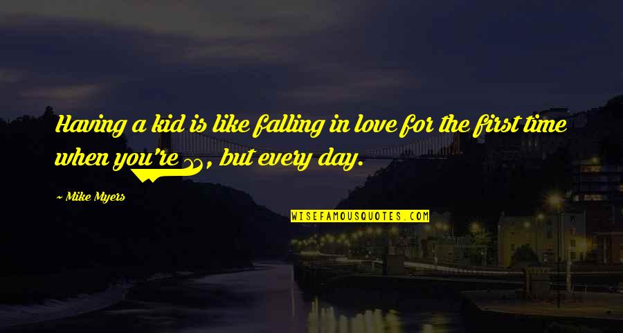 Not Having Kids Quotes By Mike Myers: Having a kid is like falling in love