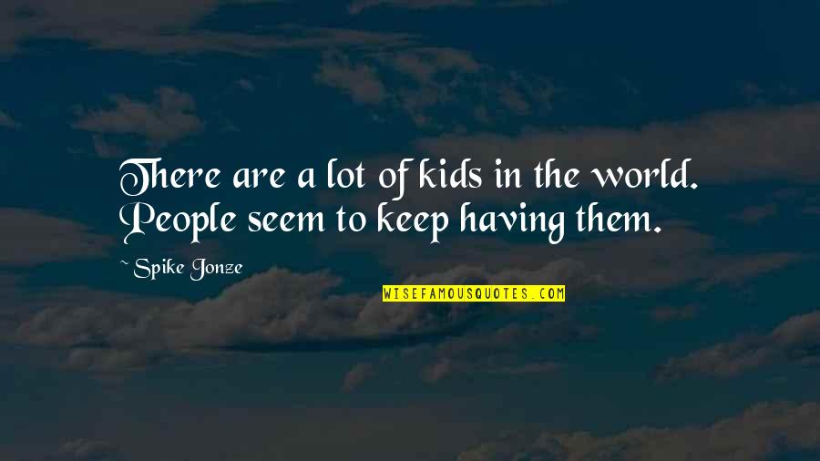 Not Having Kids Quotes By Spike Jonze: There are a lot of kids in the