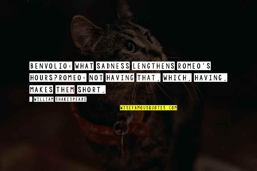 Not Having Love Quotes By William Shakespeare: Benvolio: What sadness lengthens Romeo's hours?Romeo: Not having