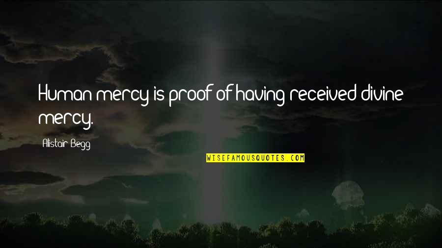 Not Having Mercy Quotes By Alistair Begg: Human mercy is proof of having received divine