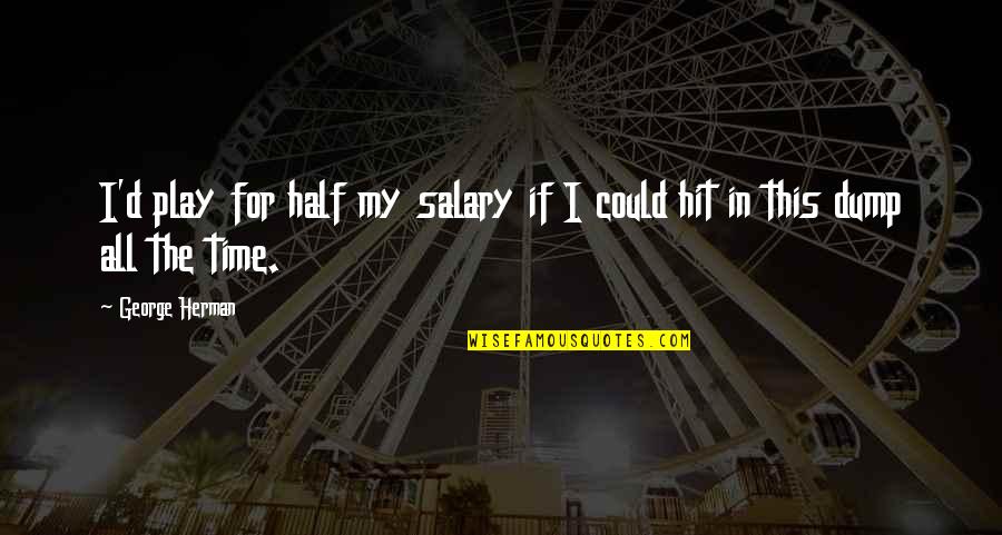 Not Having Mercy Quotes By George Herman: I'd play for half my salary if I