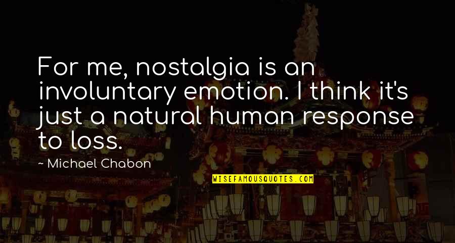 Not Having Mercy Quotes By Michael Chabon: For me, nostalgia is an involuntary emotion. I