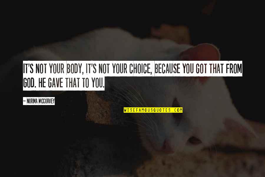 Not Having Money But Being Happy Quotes By Norma McCorvey: It's not your body, it's not your choice,