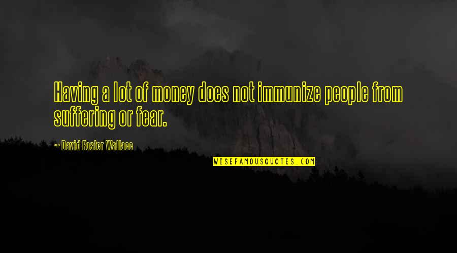 Not Having Money Quotes By David Foster Wallace: Having a lot of money does not immunize