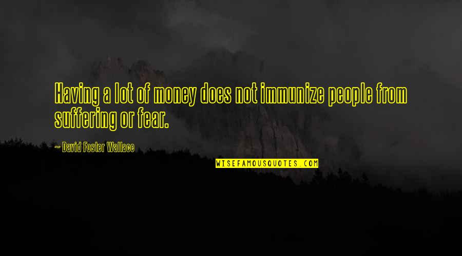 Not Having Money Quotes By David Foster Wallace: Having a lot of money does not immunize Not Having Money Quotes By David Foster Wallace: Having a lot of money does not immunize