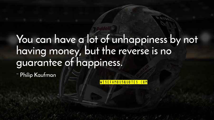 Not Having Money Quotes By Philip Kaufman: You can have a lot of unhappiness by