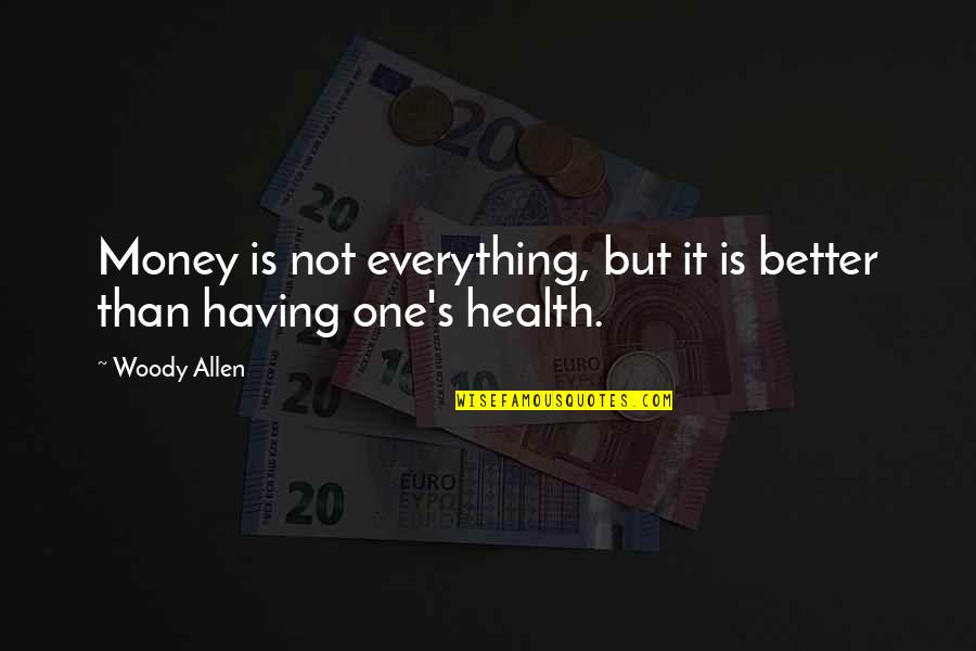 Not Having Money Quotes By Woody Allen: Money is not everything, but it is better