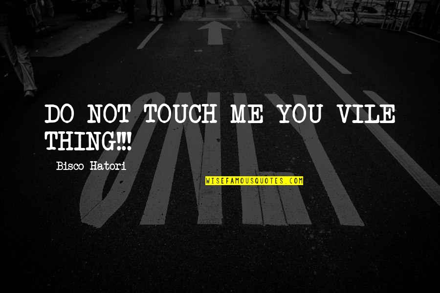 Not Having Plastic Surgery Quotes By Bisco Hatori: DO NOT TOUCH ME YOU VILE THING!!! Not Having Plastic Surgery Quotes By Bisco Hatori: DO NOT TOUCH ME YOU VILE THING!!!