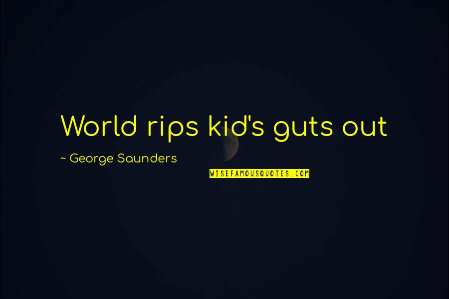 Not Having Plastic Surgery Quotes By George Saunders: World rips kid's guts out Not Having Plastic Surgery Quotes By George Saunders: World rips kid's guts out