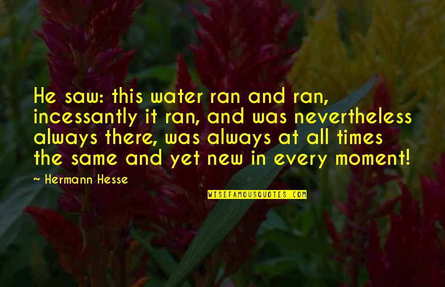 Not Having Sister Quotes By Hermann Hesse: He saw: this water ran and ran, incessantly