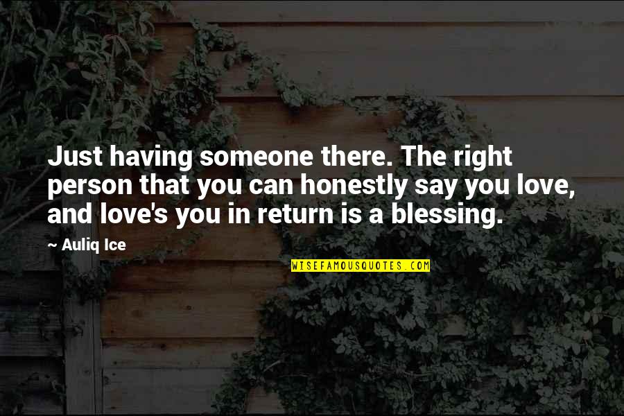 Not Having Someone To Love Quotes By Auliq Ice: Just having someone there. The right person that