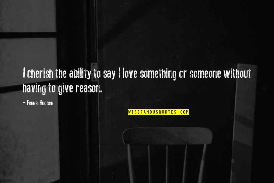 Not Having Someone To Love Quotes By Fennel Hudson: I cherish the ability to say I love