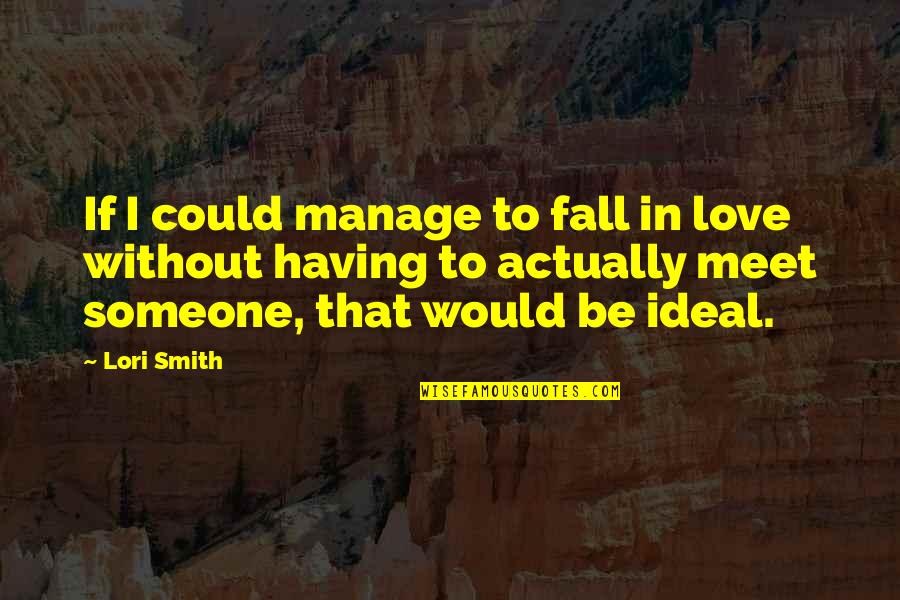 Not Having Someone To Love Quotes By Lori Smith: If I could manage to fall in love