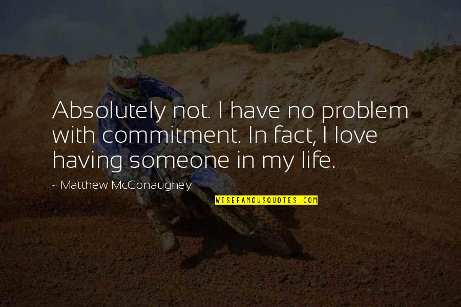 Not Having Someone To Love Quotes By Matthew McConaughey: Absolutely not. I have no problem with commitment.