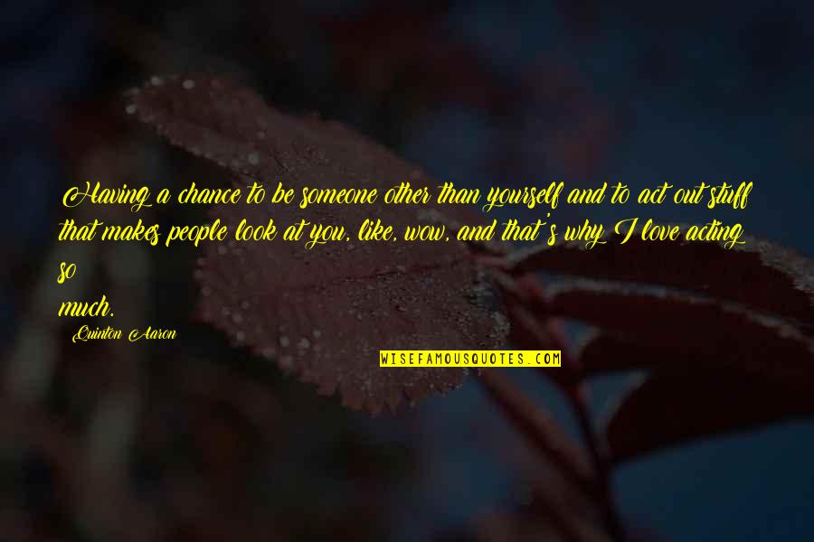 Not Having Someone To Love Quotes By Quinton Aaron: Having a chance to be someone other than