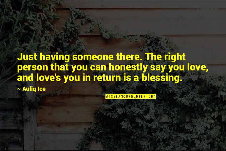 Not Having Someone You Love Quotes By Auliq Ice: Just having someone there. The right person that