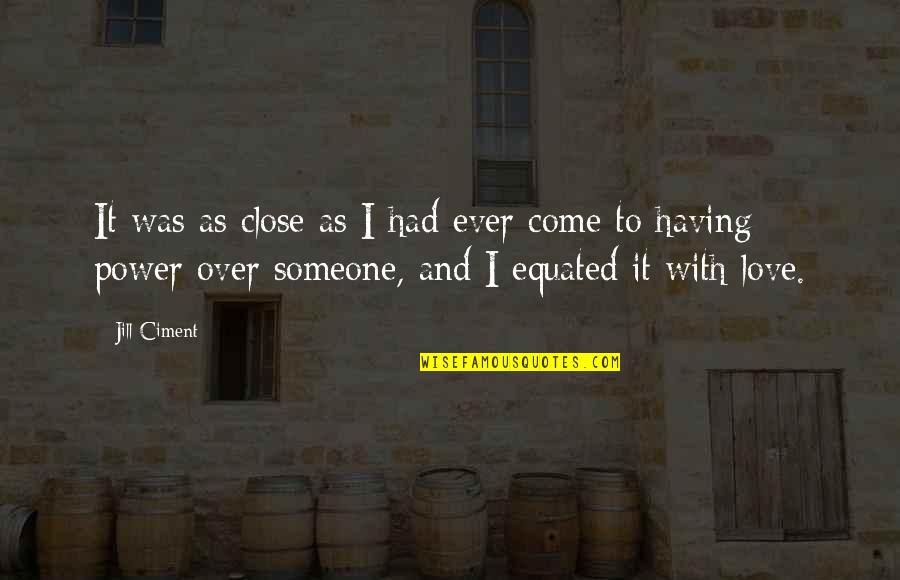 Not Having Someone You Love Quotes By Jill Ciment: It was as close as I had ever