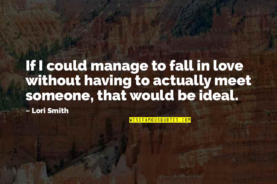 Not Having Someone You Love Quotes By Lori Smith: If I could manage to fall in love