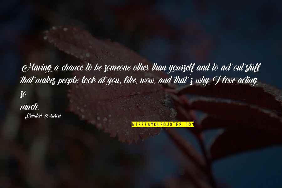 Not Having Someone You Love Quotes By Quinton Aaron: Having a chance to be someone other than