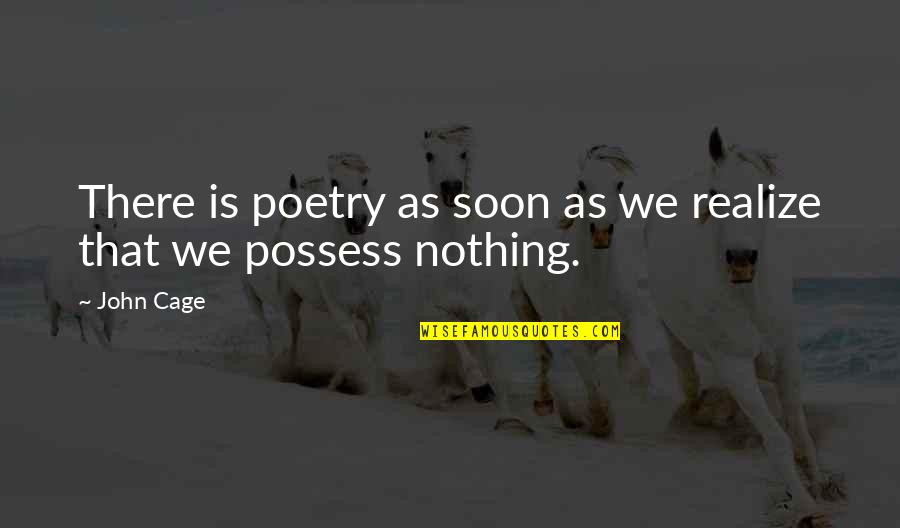 Not Having The Words To Say Quotes By John Cage: There is poetry as soon as we realize