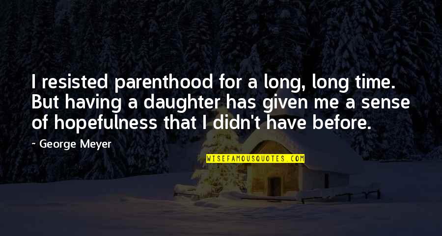 Not Having Time For Each Other Quotes By George Meyer: I resisted parenthood for a long, long time.