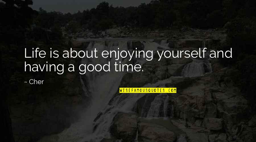 Not Having Time For Yourself Quotes By Cher: Life is about enjoying yourself and having a