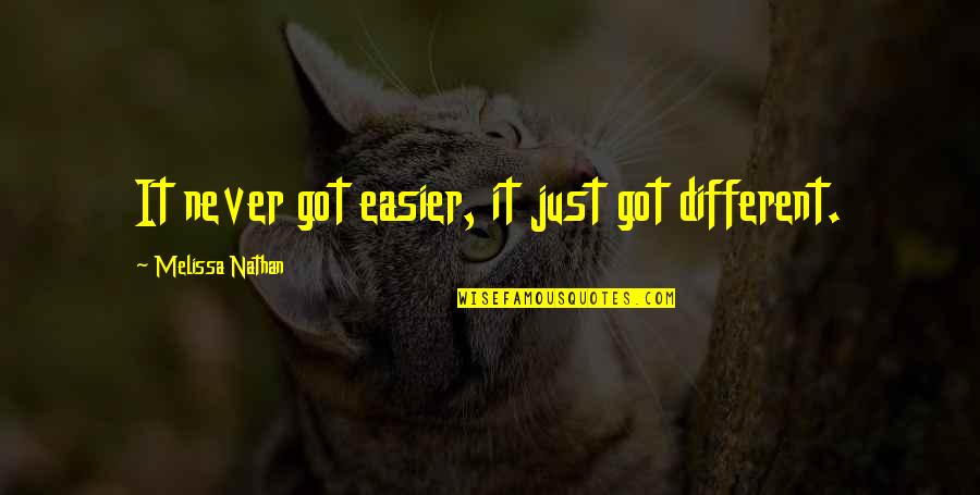 Not Having To Say I Love You Quotes By Melissa Nathan: It never got easier, it just got different. Not Having To Say I Love You Quotes By Melissa Nathan: It never got easier, it just got different.