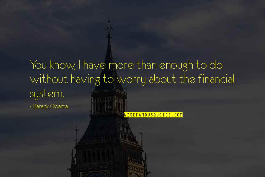 Not Having To Worry Quotes By Barack Obama: You know, I have more than enough to