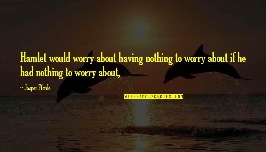 Not Having To Worry Quotes By Jasper Fforde: Hamlet would worry about having nothing to worry