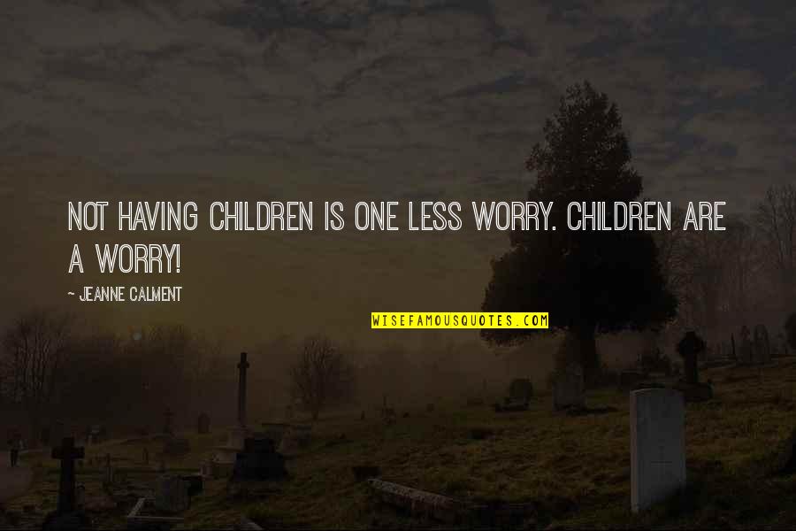 Not Having To Worry Quotes By Jeanne Calment: Not having children is one less worry. Children