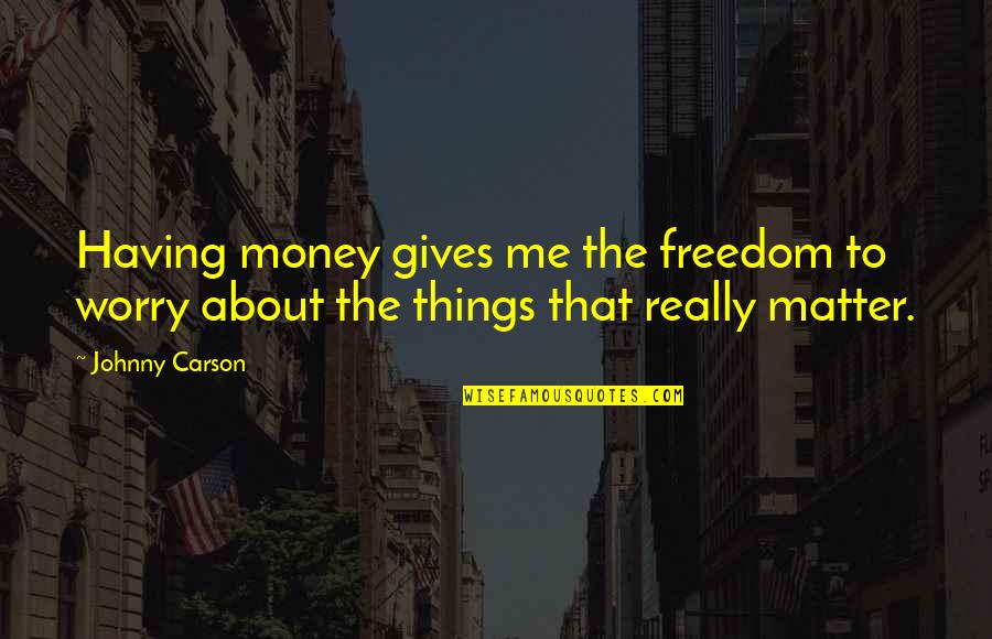 Not Having To Worry Quotes By Johnny Carson: Having money gives me the freedom to worry