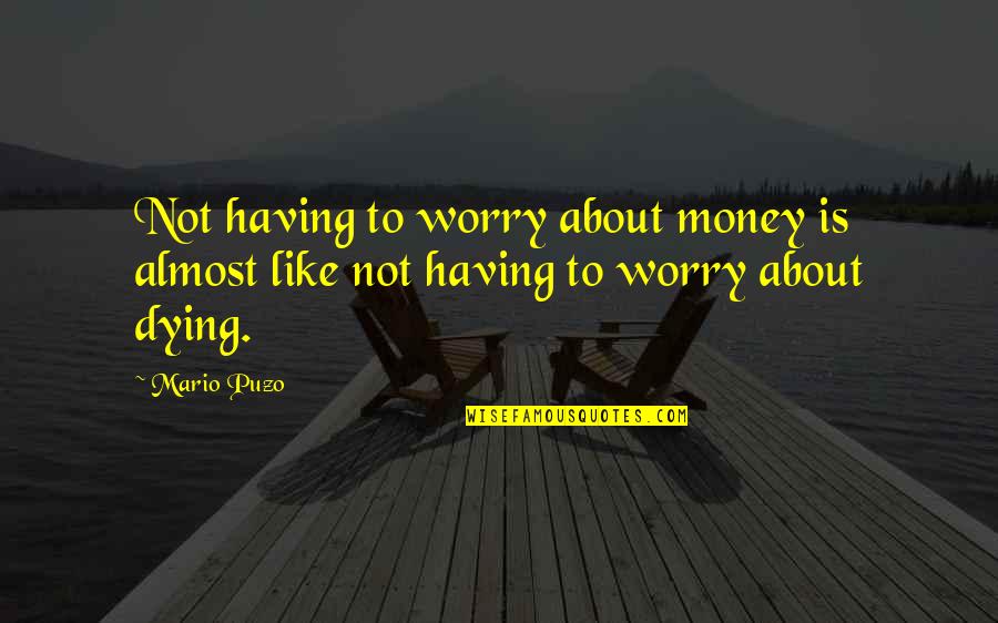Not Having To Worry Quotes By Mario Puzo: Not having to worry about money is almost