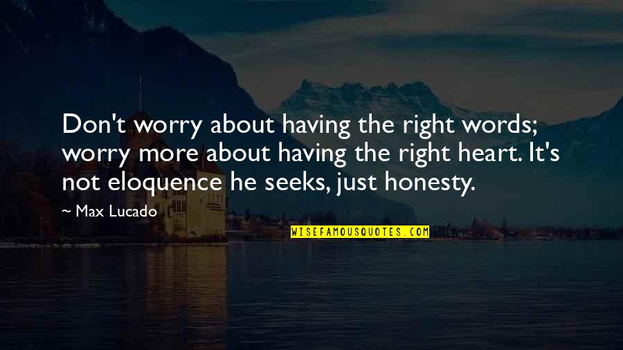 Not Having To Worry Quotes By Max Lucado: Don't worry about having the right words; worry