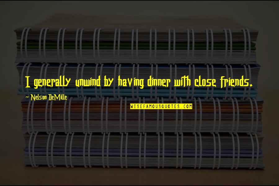 Not Having Too Many Friends Quotes By Nelson DeMille: I generally unwind by having dinner with close