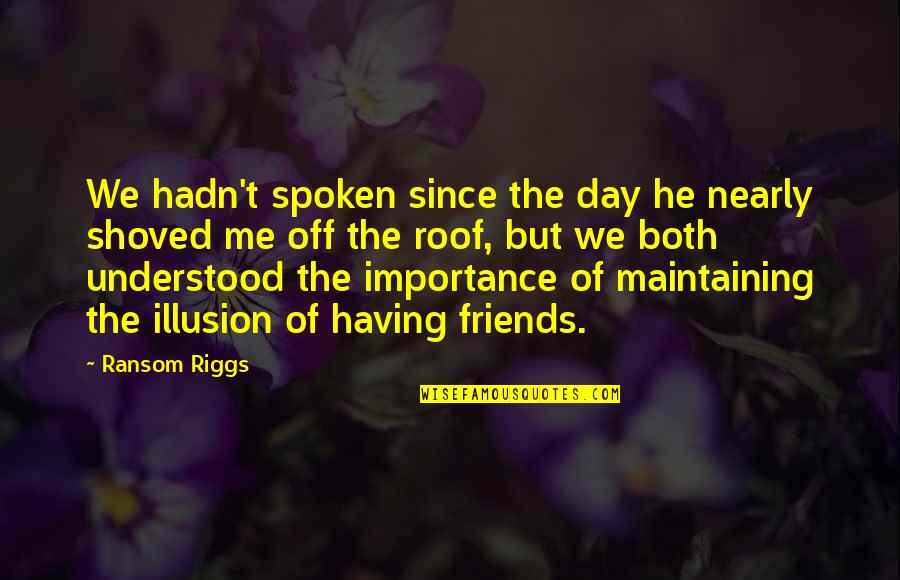 Not Having Too Many Friends Quotes By Ransom Riggs: We hadn't spoken since the day he nearly