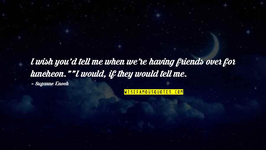 Not Having Too Many Friends Quotes By Suzanne Enoch: I wish you'd tell me when we're having