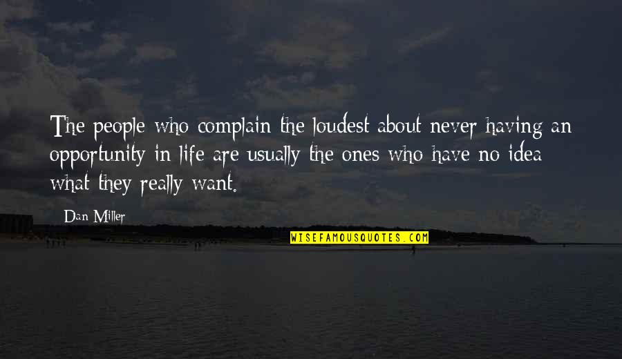 Not Having What You Want In Life Quotes By Dan Miller: The people who complain the loudest about never