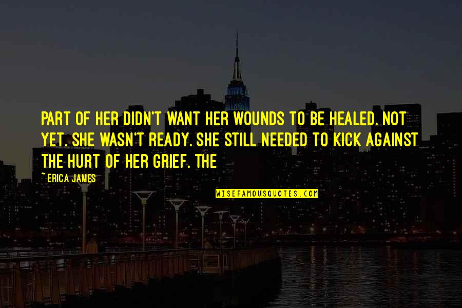 Not Healed Quotes By Erica James: part of her didn't want her wounds to