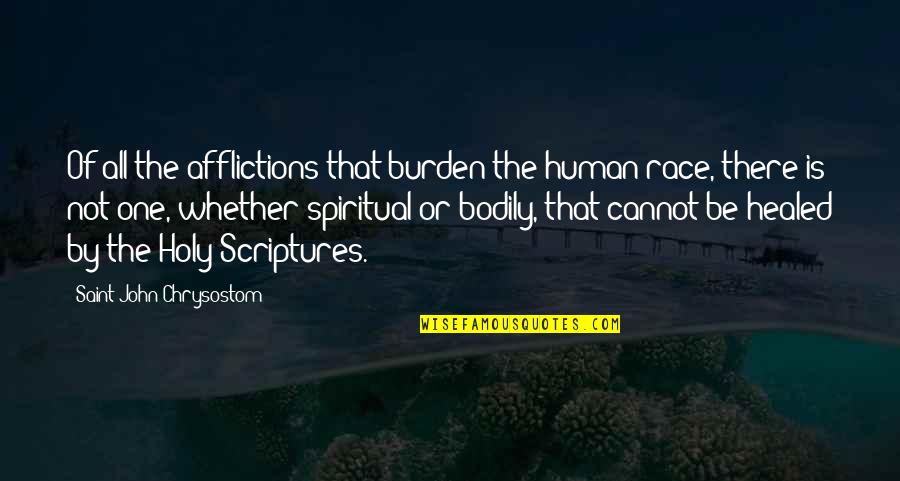 Not Healed Quotes By Saint John Chrysostom: Of all the afflictions that burden the human