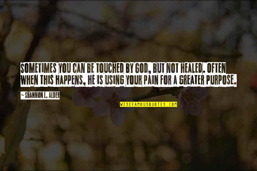 Not Healed Quotes By Shannon L. Alder: Sometimes you can be touched by God, but