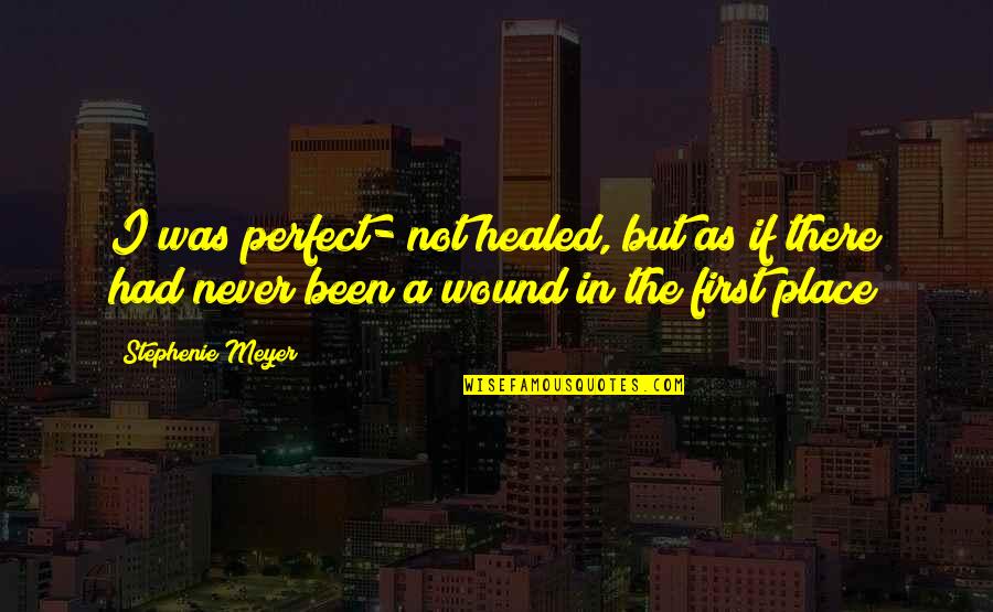 Not Healed Quotes By Stephenie Meyer: I was perfect- not healed, but as if
